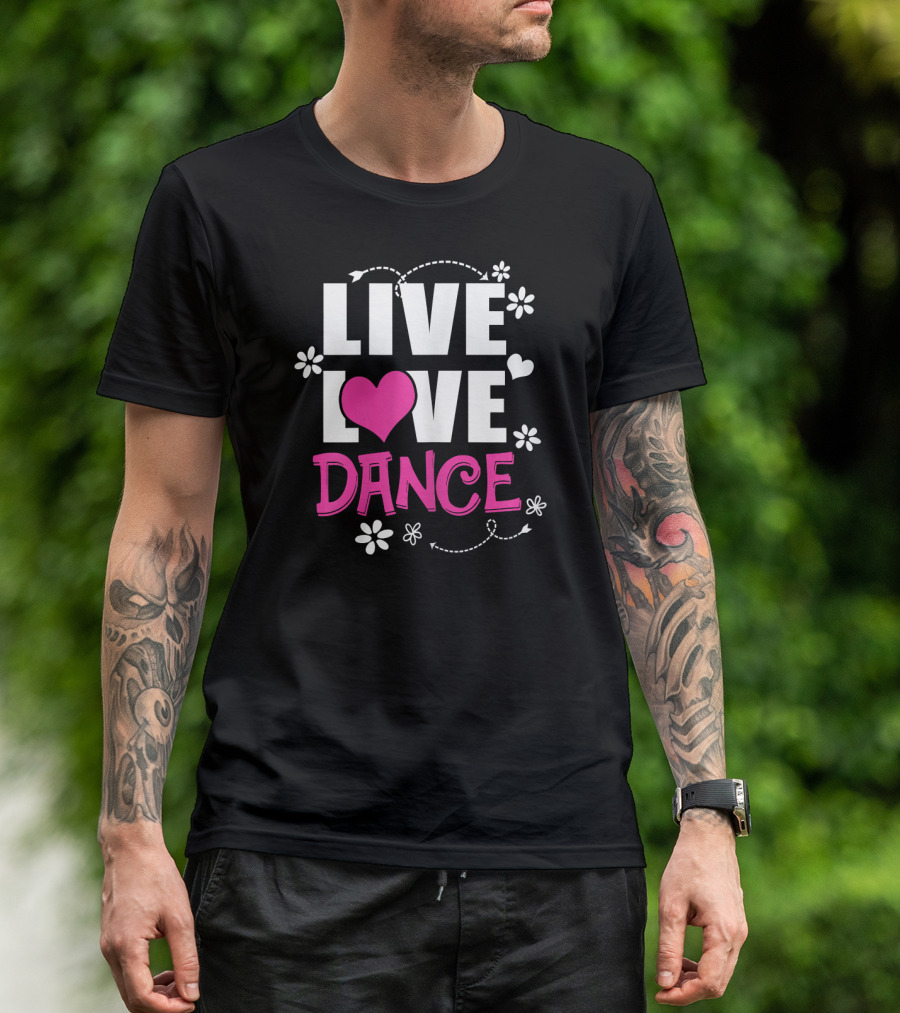 Live Love Dance Dancing Dancer Hearts And Flowers T-Shirt