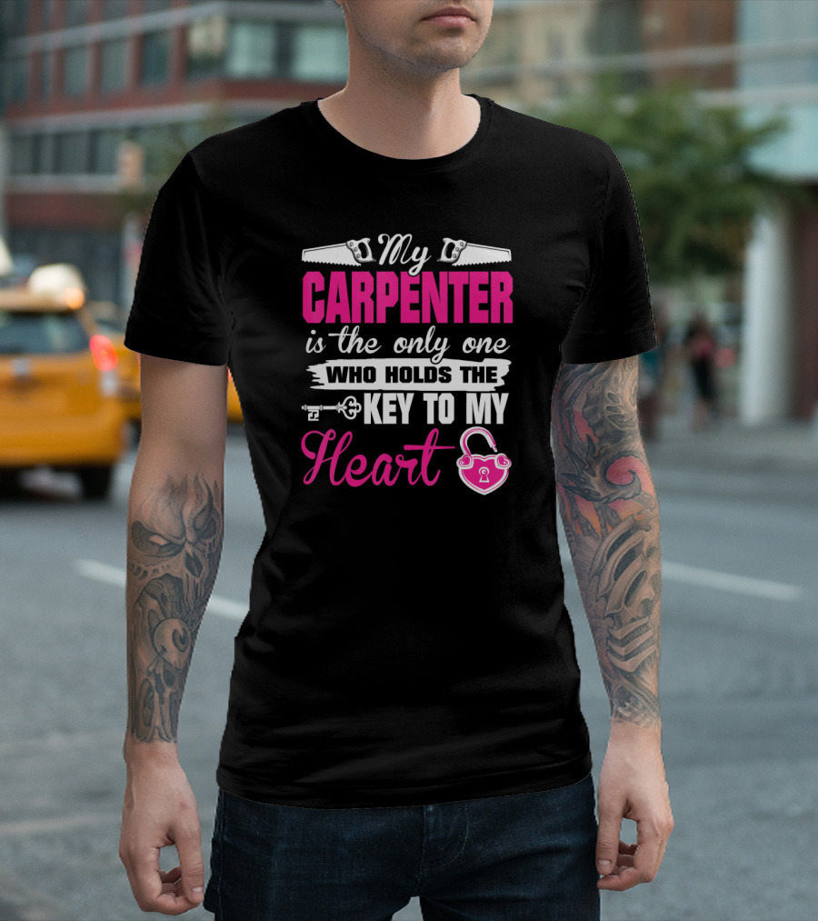 My Carpenter Is The Only One Who Holds The Key To My Heart T-Shirt