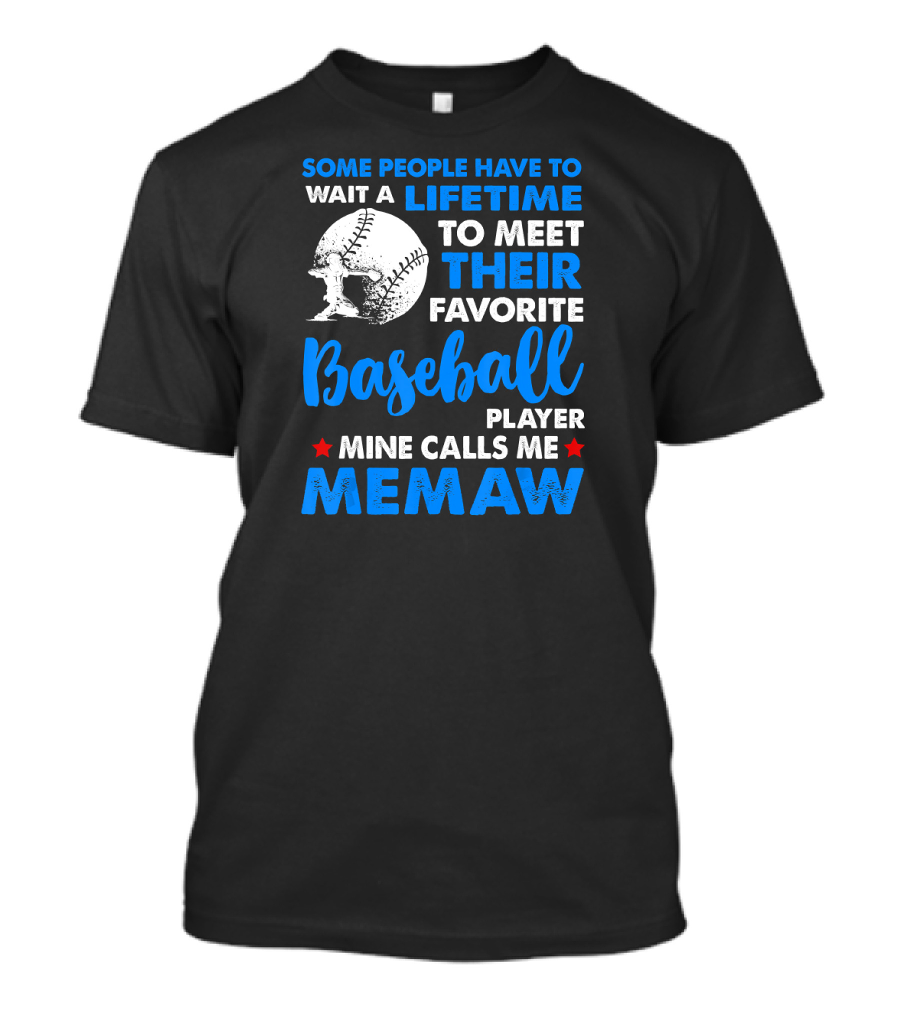 Some People Have To Wait A Lifetime To Meet Their Favorite Baseball Player Mine Calls Me Memaw T-Shirt