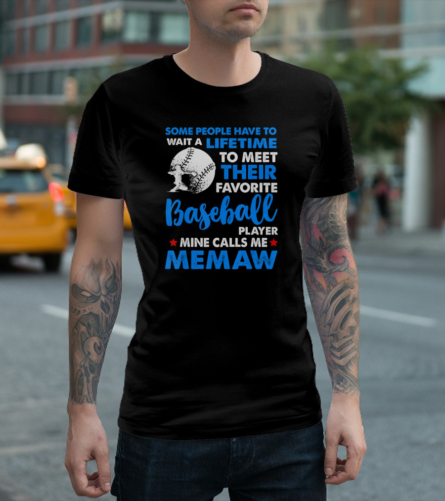 Some People Have To Wait A Lifetime To Meet Their Favorite Baseball Player Mine Calls Me Memaw T-Shirt