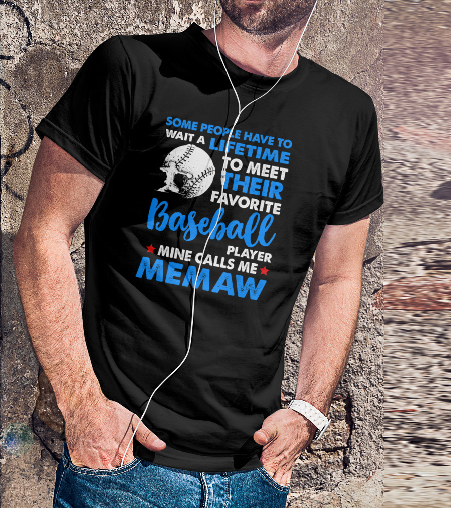 Some People Have To Wait A Lifetime To Meet Their Favorite Baseball Player Mine Calls Me Memaw T-Shirt
