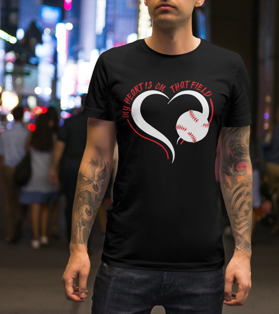 My Heart Is On That Field Baseball Heart T-Shirt