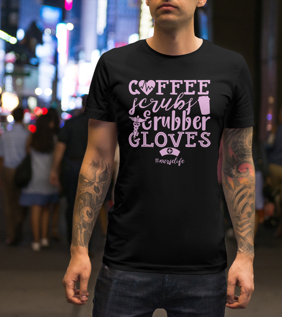Coffee Scrubs Rubber Gloves Nurse Life T-Shirt