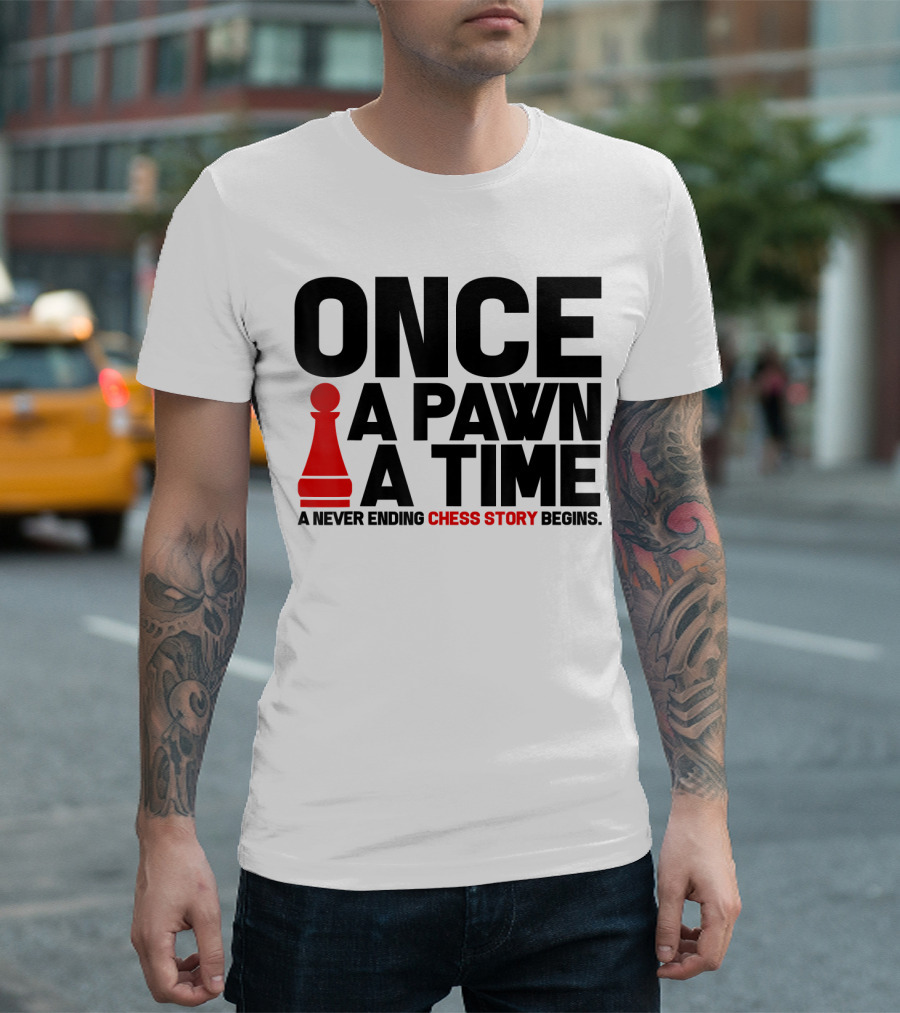 ONCE A PAWN A TIME A NEVER ENDING CHESS STORY BEGINS T-Shirt