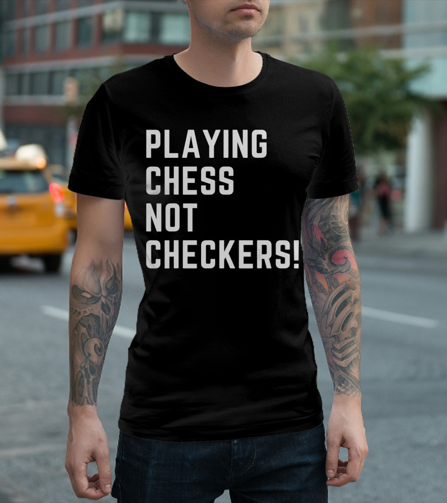PLAYING CHESS NOT CHECKERS T-Shirt