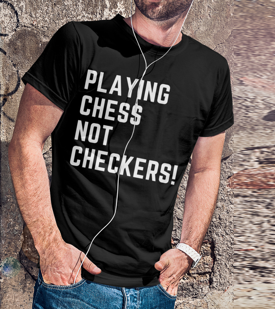 PLAYING CHESS NOT CHECKERS T-Shirt