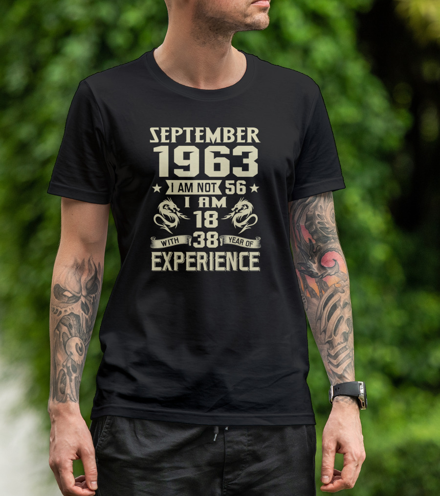 September 1963 I Am Not 56 I Am 18 With 38 Year Of Experience T-Shirt