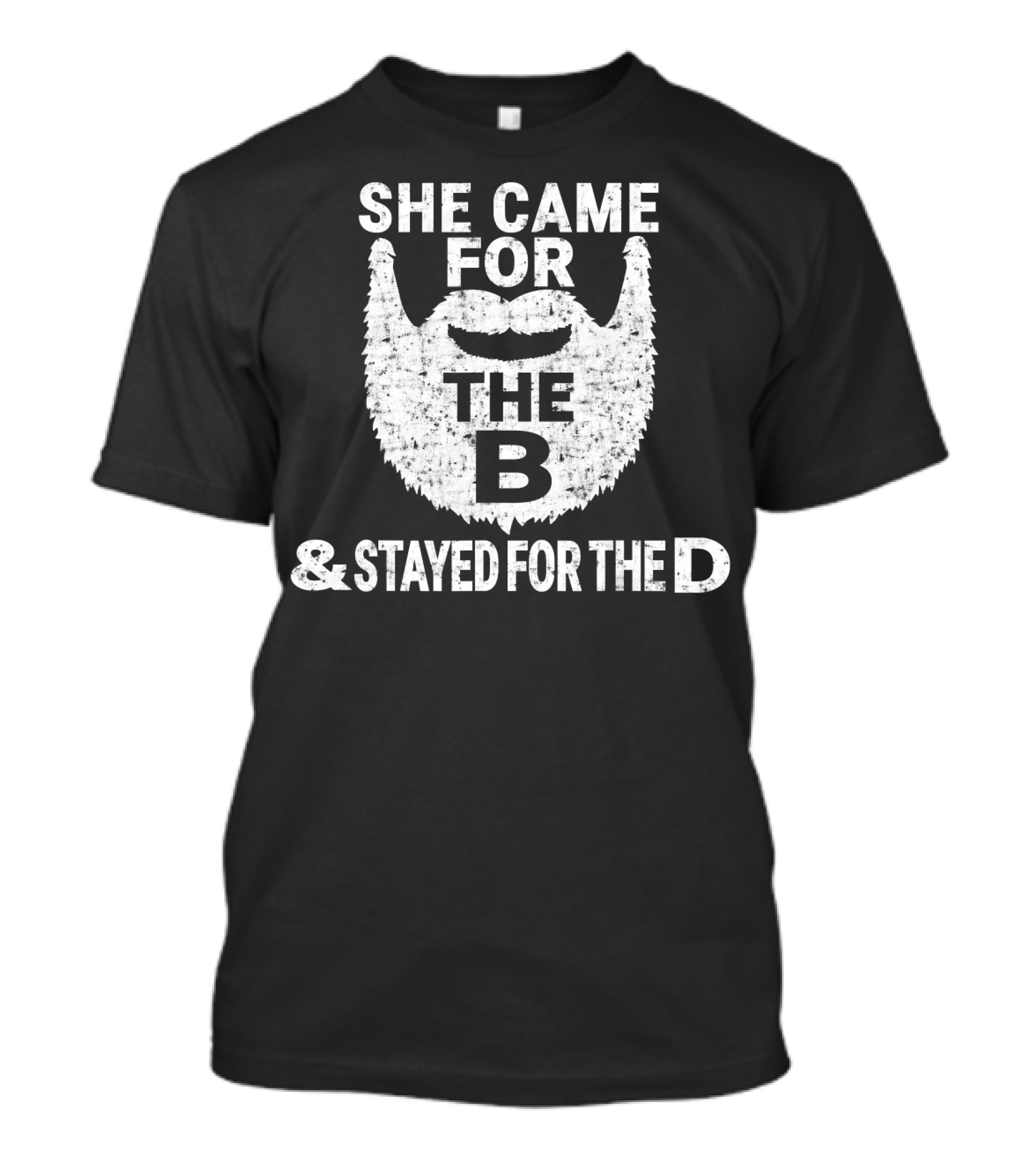 She Came For The B Beard And Stayed For The D T-Shirt