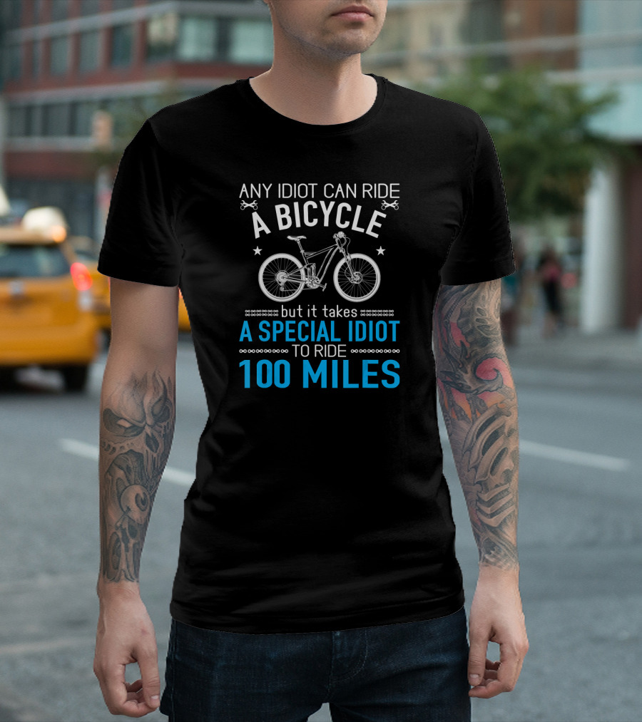 Any Idiot Can Ride a Bicycle But It Takes a Special Idiot to Ride 100 Miles T-Shirt