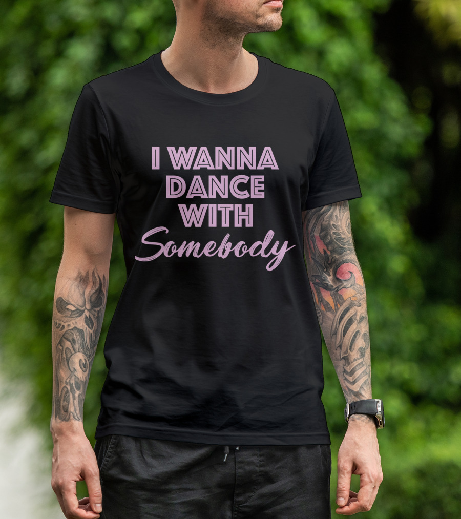 I Wanna Dance With Somebody Whitney Text T-Shirt