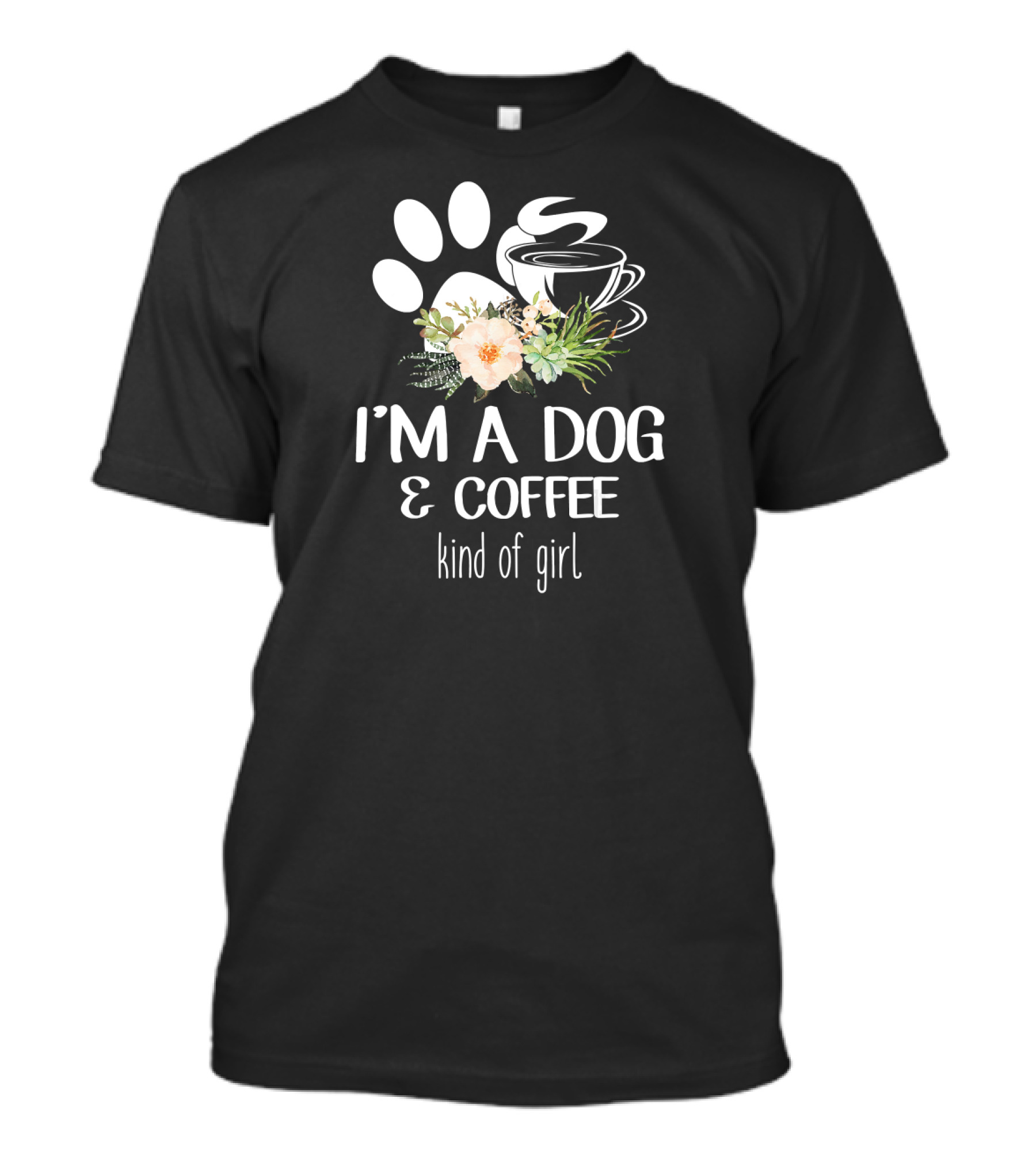 I'm A Dog And Coffee Kind Of Girl With Paw Print And Floral Accent T-Shirt