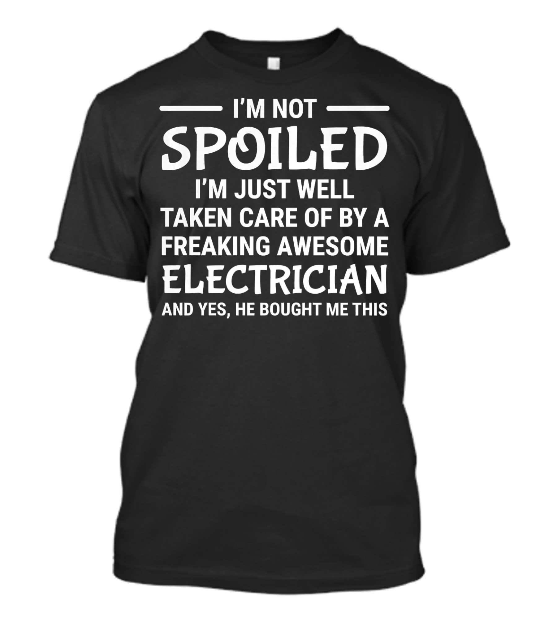 I’m Not Spoiled Taken Care Of By A Freaking Awesome Electrician T-Shirt