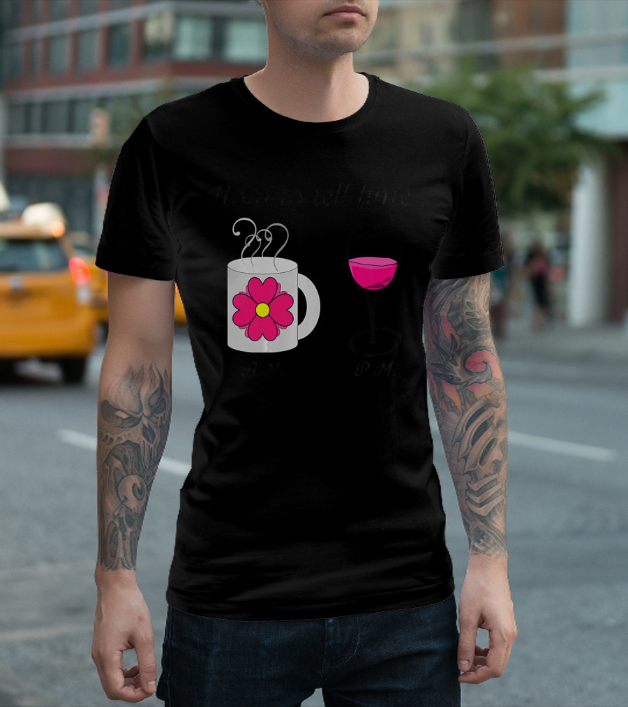 How to Tell Time Coffee A.M. Wine P.M T-Shirt