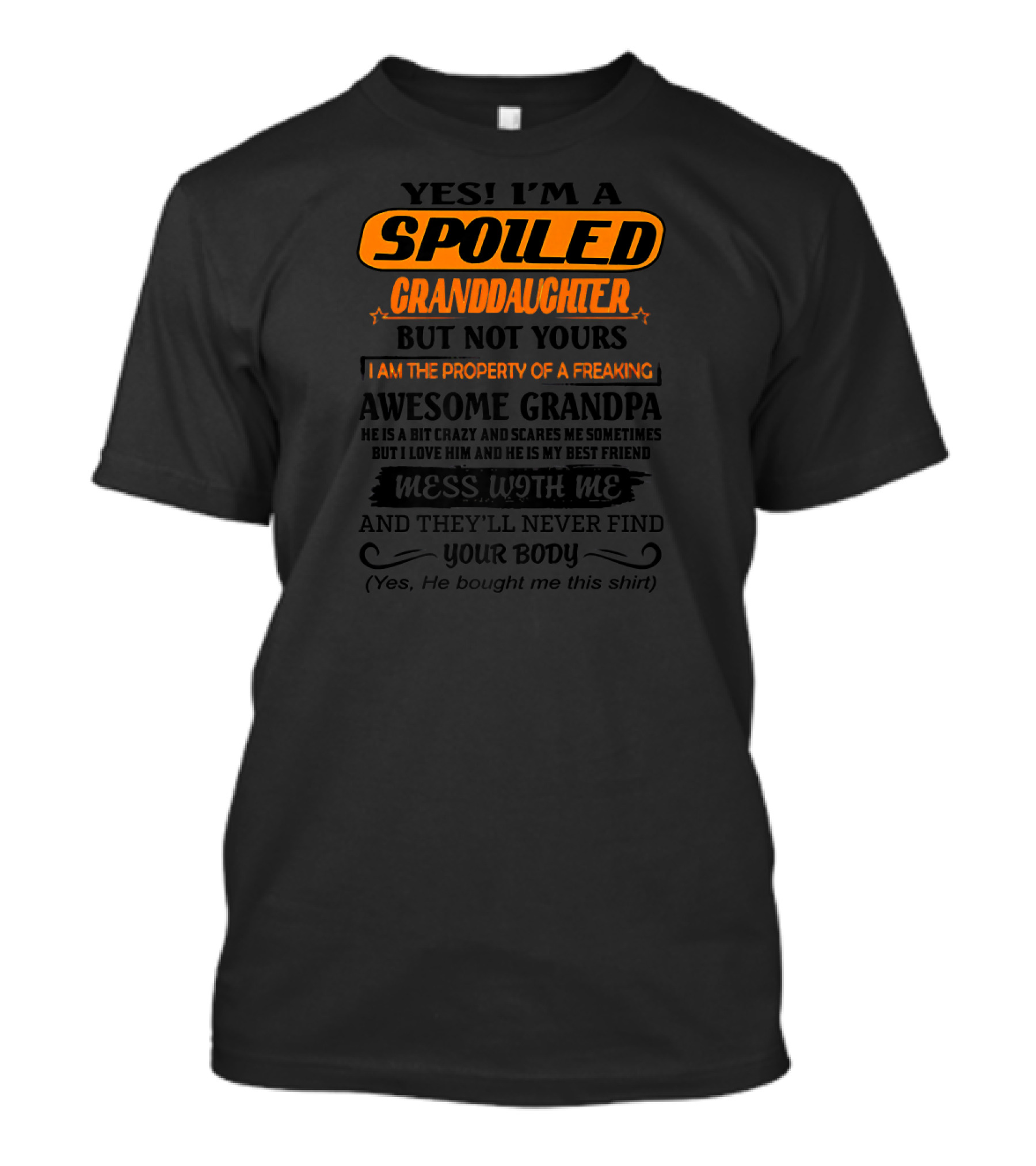Yes I'm A Spoiled Granddaughter Property Of A Freaking Awesome Grandpa Mess With Me And They'll Never Find Your Body T-Shirt