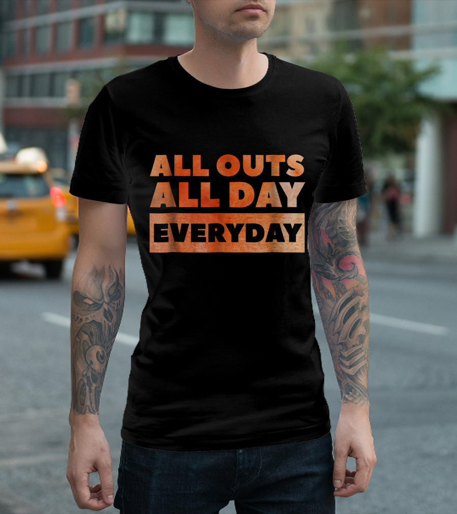 All Outs All Day Everyday T-Shirt