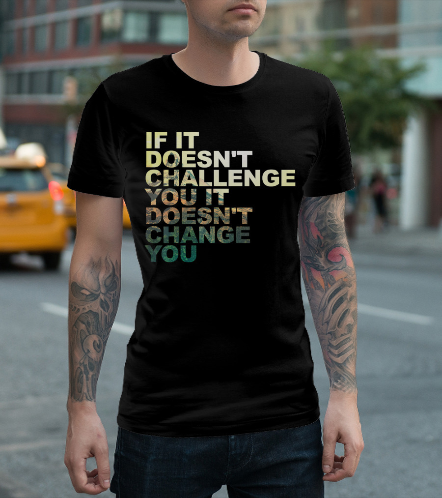 If It Doesn't Challenge You It Doesn't Change You Motivational Quote Exe T-Shirt