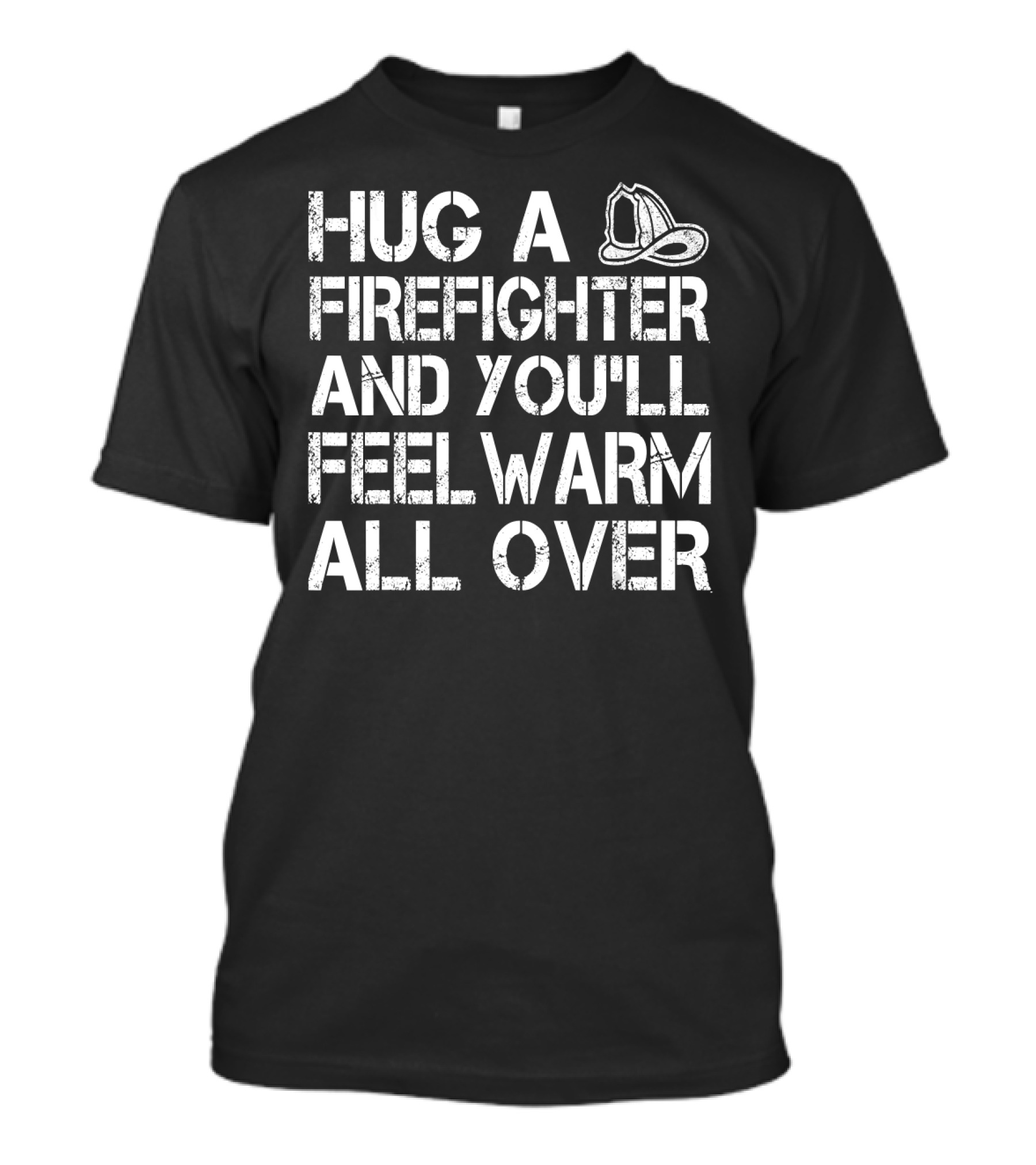 Hug A Firefighter And You'll Feel Warm All Over Helmet T-Shirt
