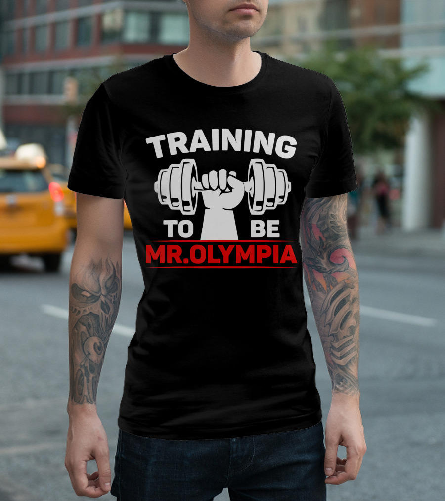 Training To Be Mr. Olympia Fitness Gym Practi T-Shirt