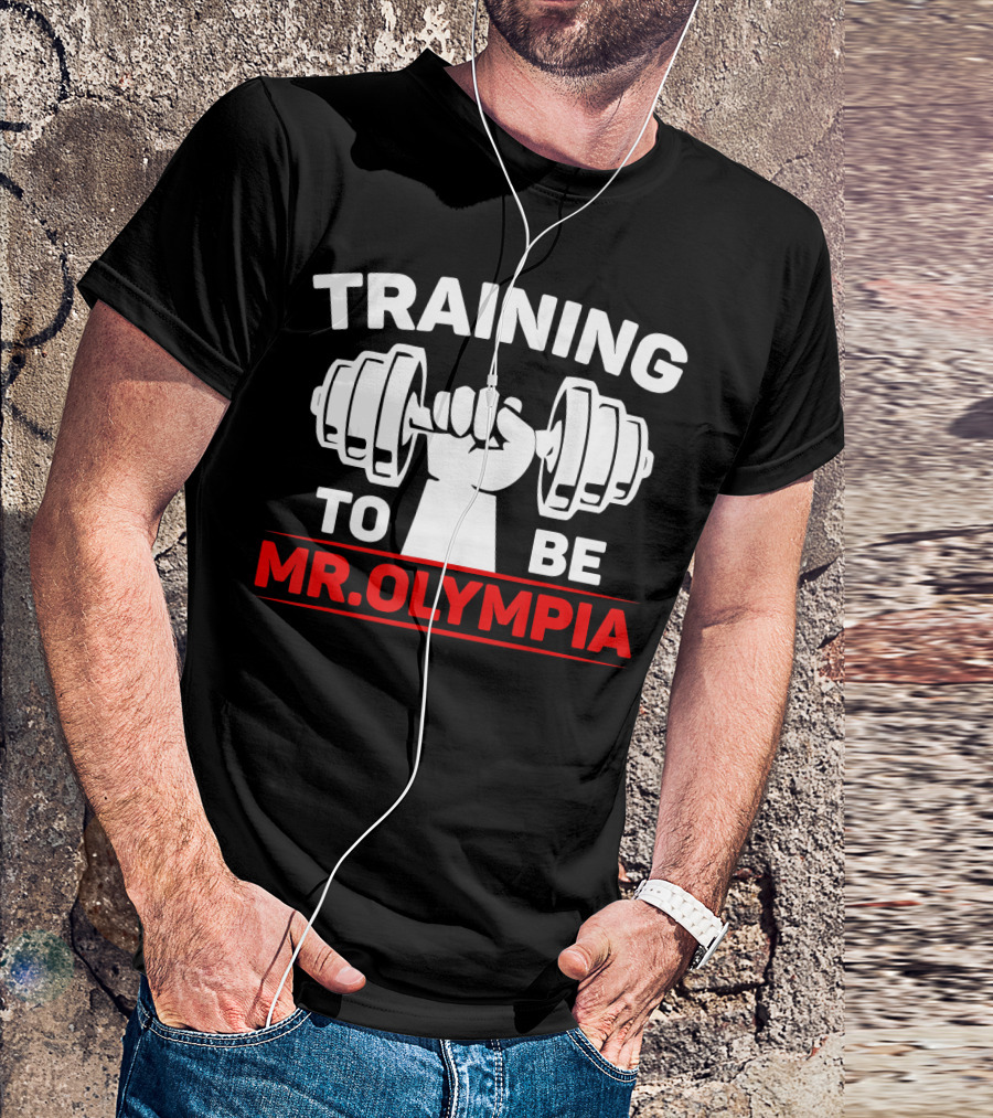 Training To Be Mr. Olympia Fitness Gym Practi T-Shirt