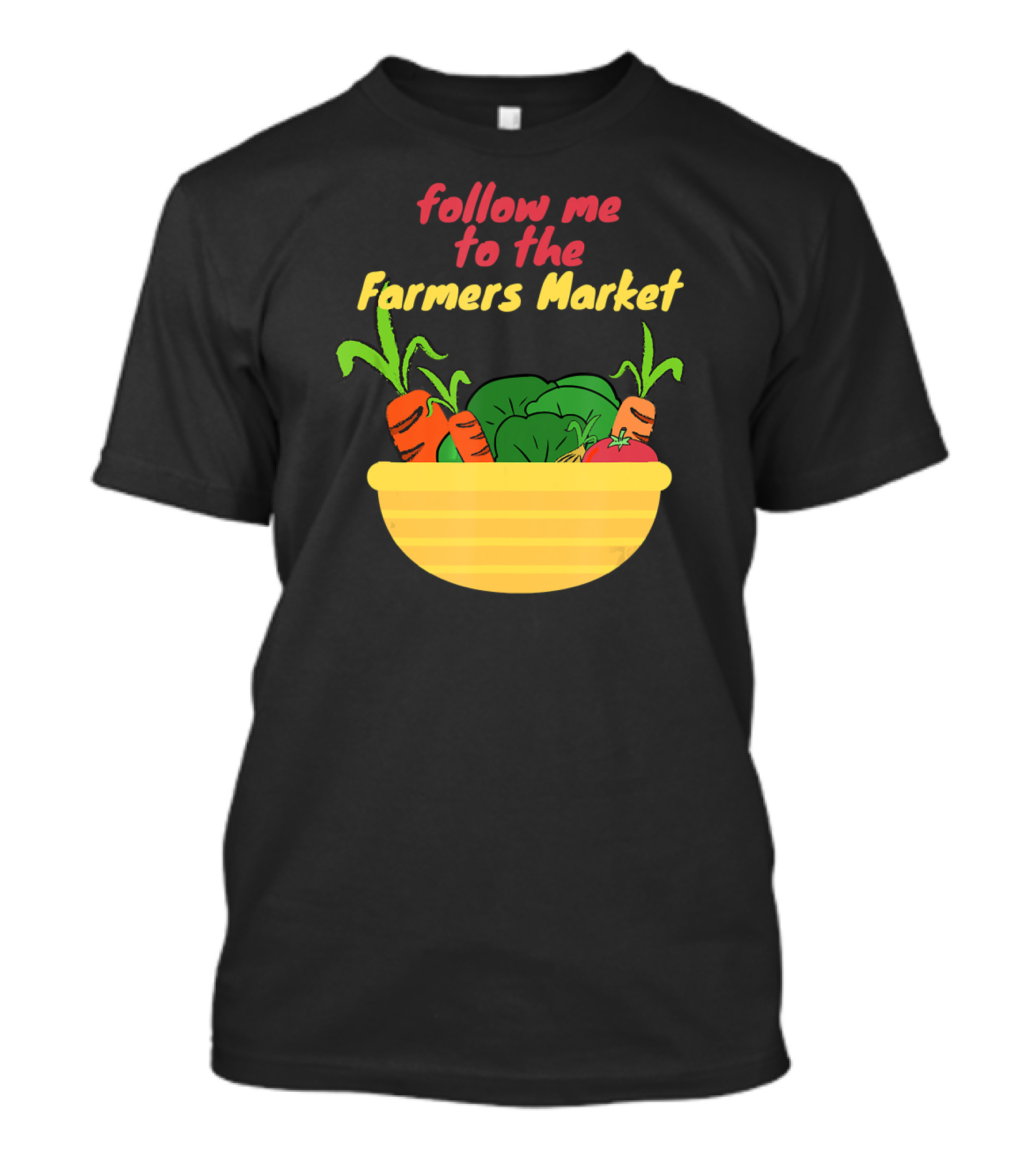 Follow Me To The Farmers Market With Fresh Vegetables In Yellow Bowl T-Shirt