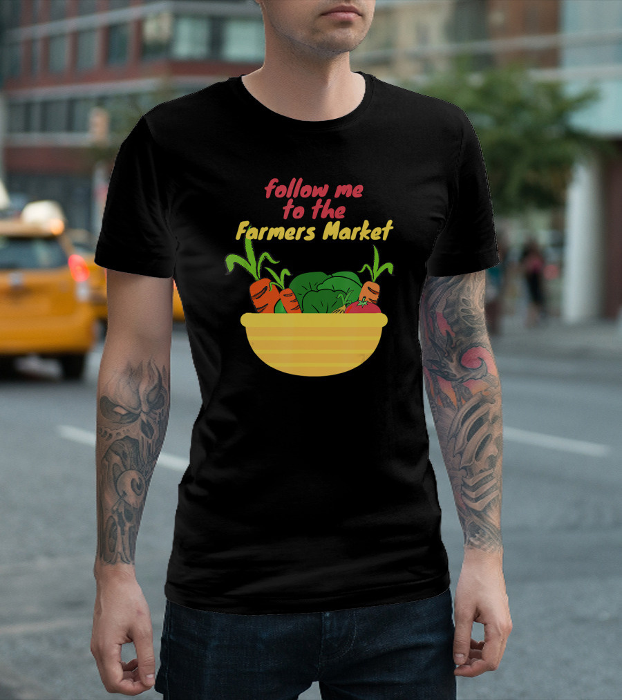 Follow Me To The Farmers Market With Fresh Vegetables In Yellow Bowl T-Shirt