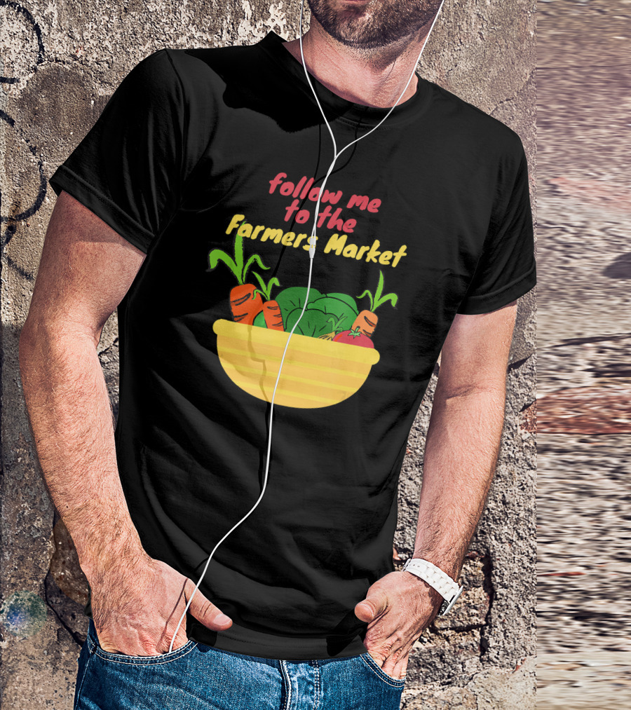 Follow Me To The Farmers Market With Fresh Vegetables In Yellow Bowl T-Shirt