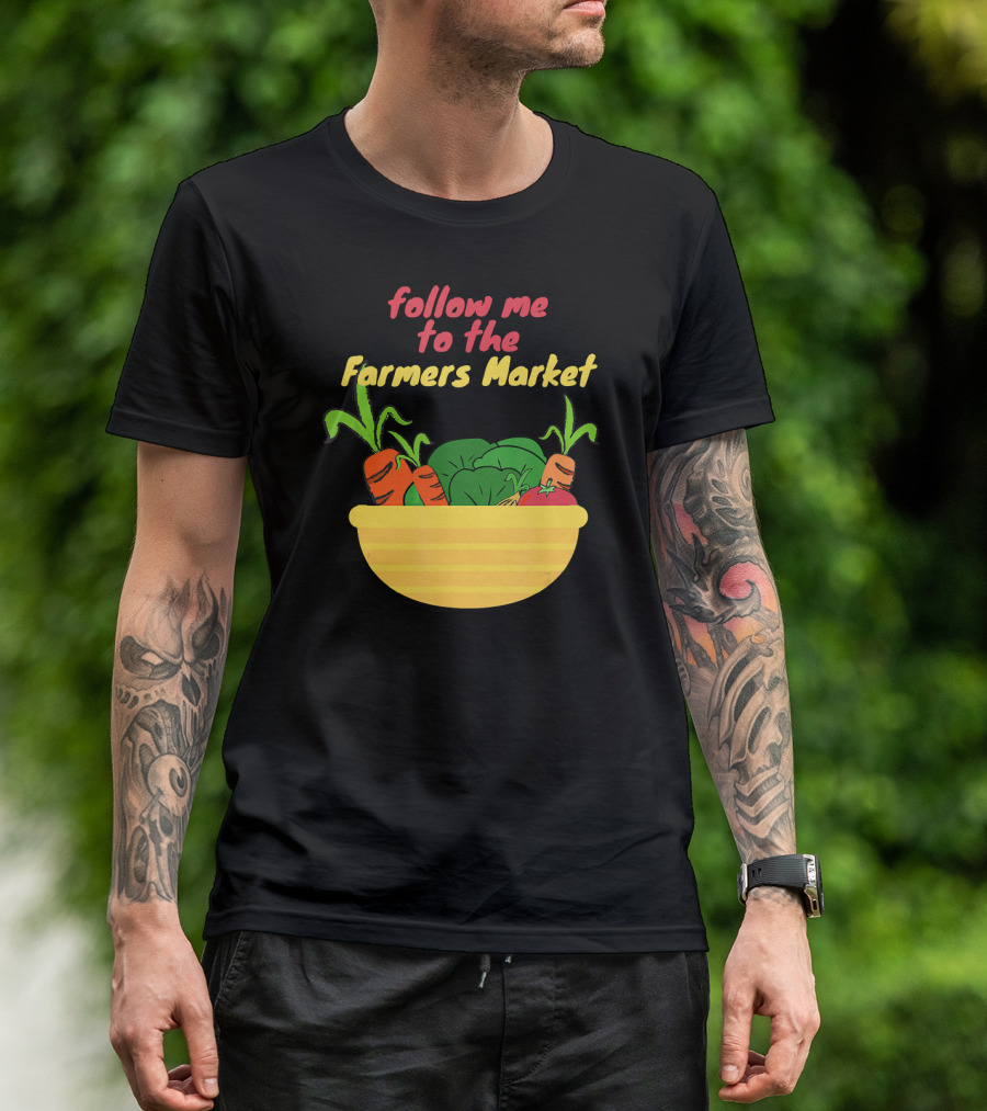 Follow Me To The Farmers Market With Fresh Vegetables In Yellow Bowl T-Shirt