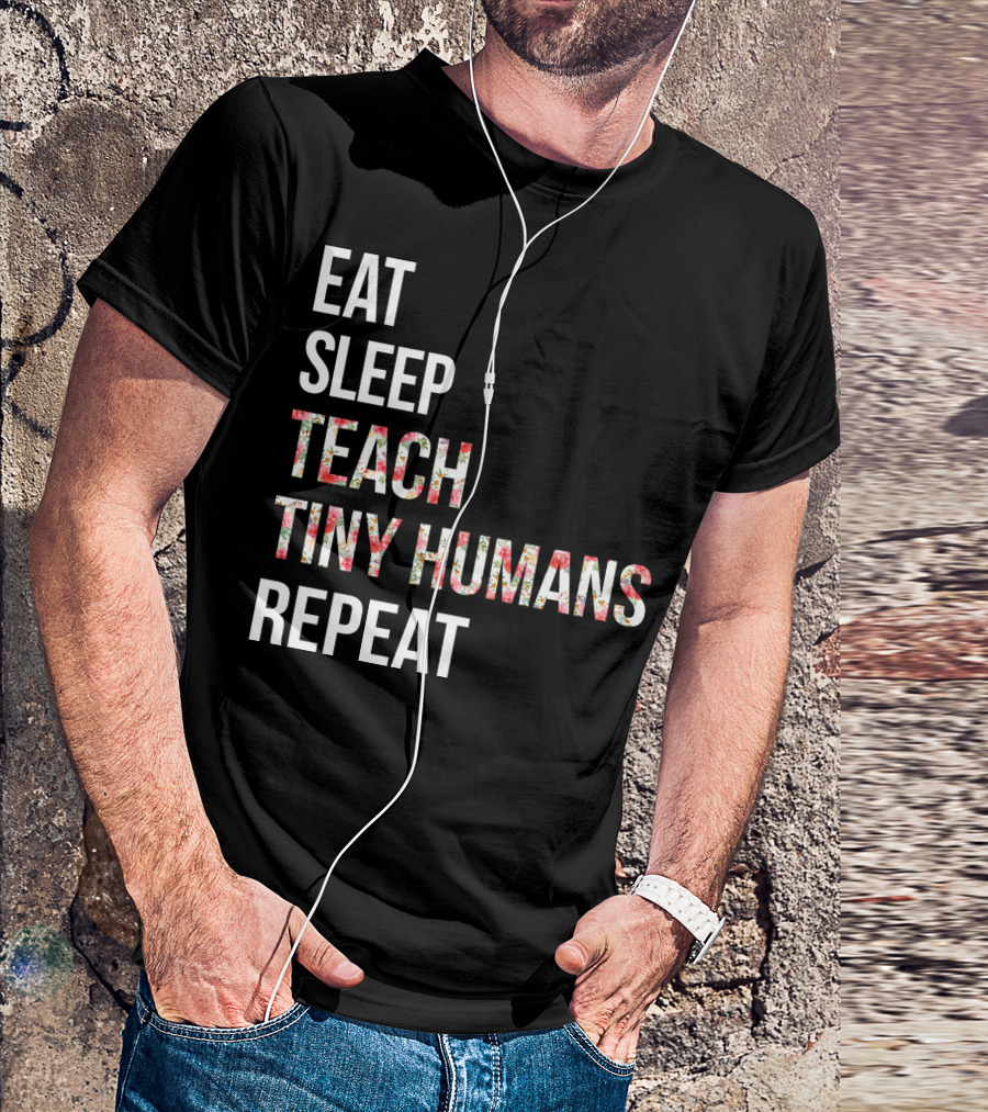 Eat Sleep Teach Tiny Humans Repeat T-Shirt