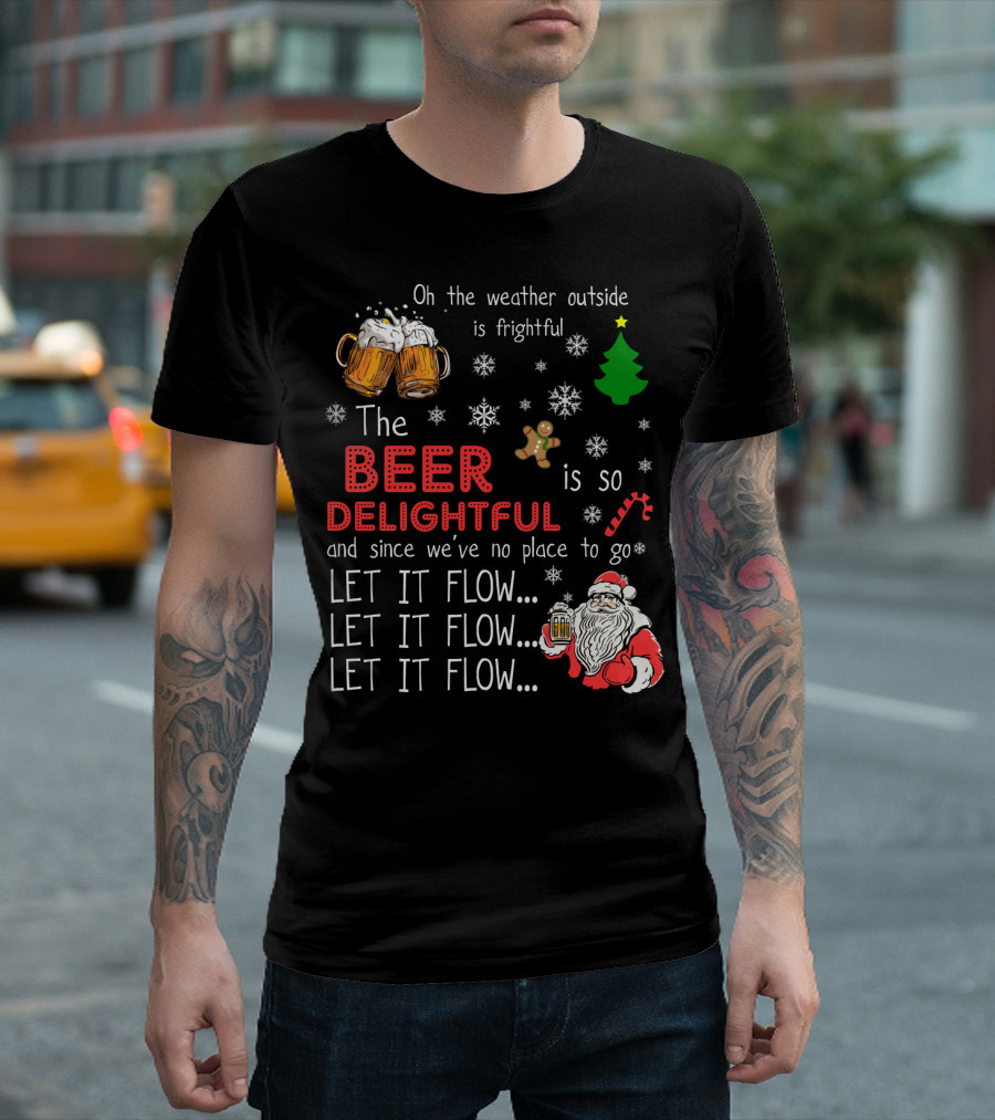 Oh the Weather Outside is Frightful Beer is So Delightful Let It Flow Santa Christmas T-Shirt