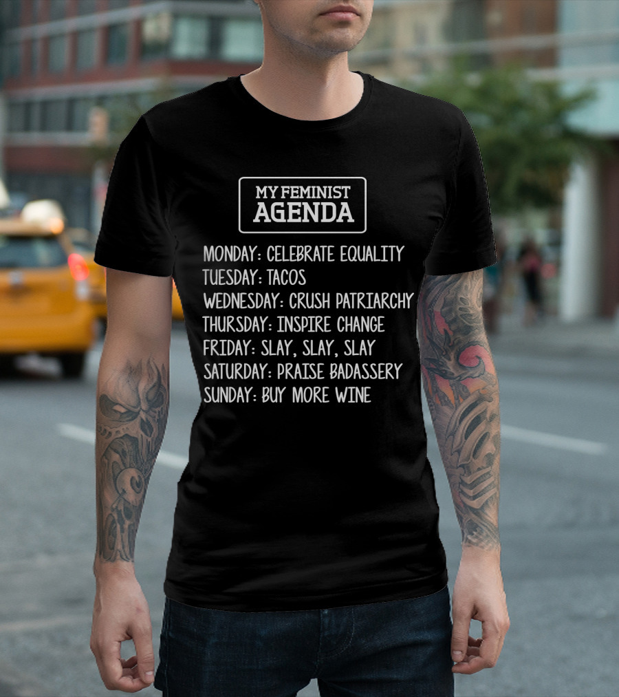 MY FEMINIST AGENDA CELEBRATE EQUALITY TACOS CRUSH PATRIARCHY INSPIRE CHANGE SLAY PRAISE BADASSERY BUY MORE WINE T-Shirt