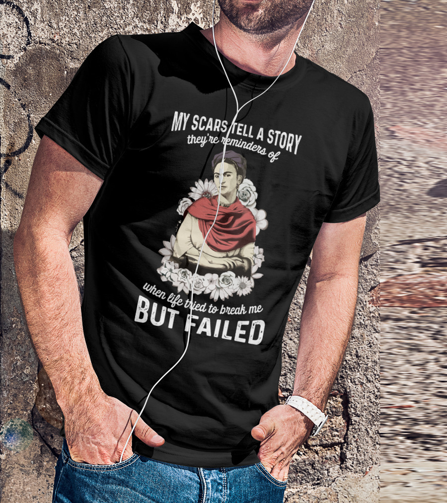 My Scars Tell A Story They're Reminders Of When Life Tried To Break Me But Failed T-Shirt