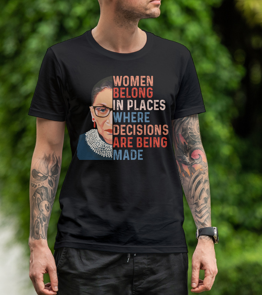 Women Belong In Places Where Decisions Are Being Made Ruth Bader Ginsburg T-Shirt
