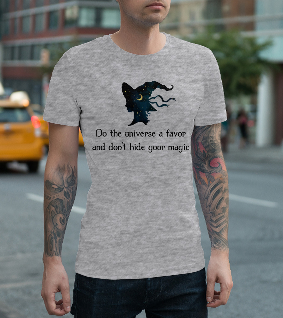 Do the Universe a Favor and Don't Hide Your Magic T-Shirt