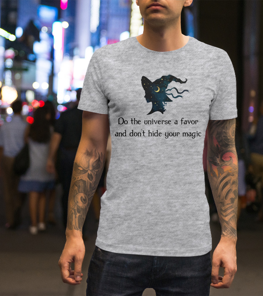 Do The Universe A Favor And Don't Hide Your Magic T-Shirt