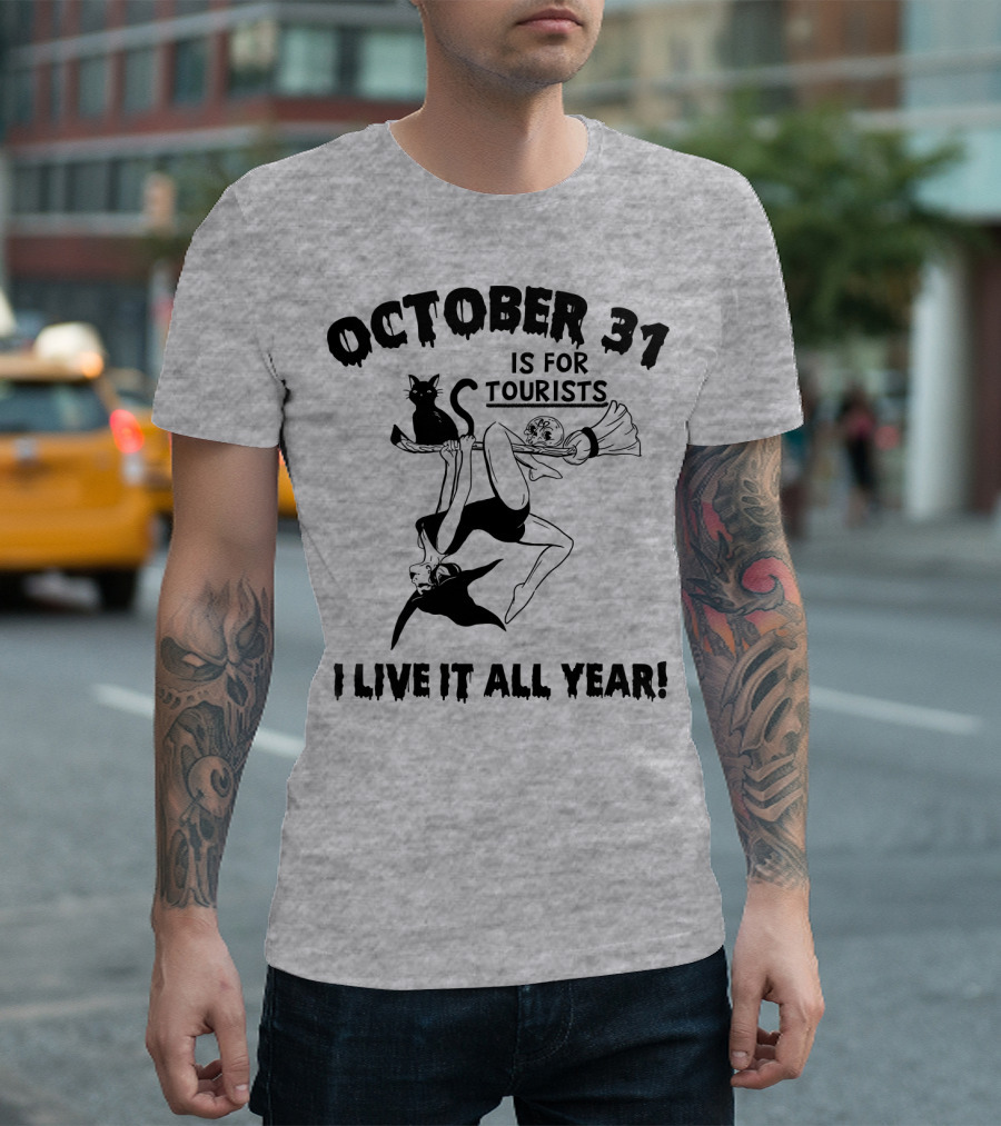 OCTOBER 31 IS FOR TOURISTS I LIVE IT ALL YEAR T-Shirt