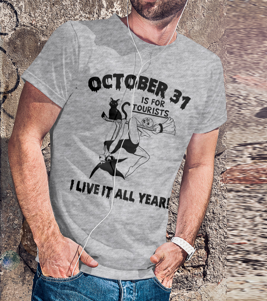OCTOBER 31 IS FOR TOURISTS I LIVE IT ALL YEAR T-Shirt