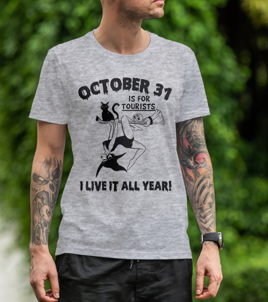 OCTOBER 31 IS FOR TOURISTS I LIVE IT ALL YEAR T-Shirt