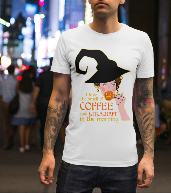 I Love The Smell Of Coffee And Witchcraft In The Morning T-Shirt