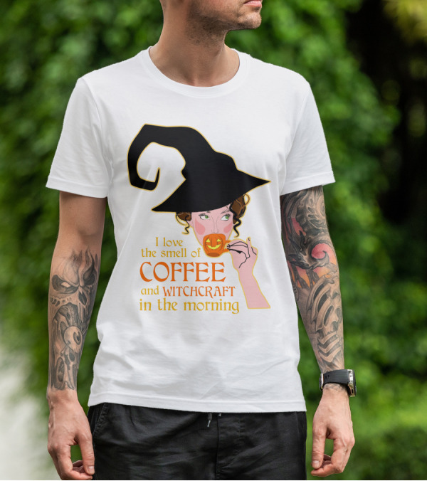 I Love The Smell Of Coffee And Witchcraft In The Morning T-Shirt