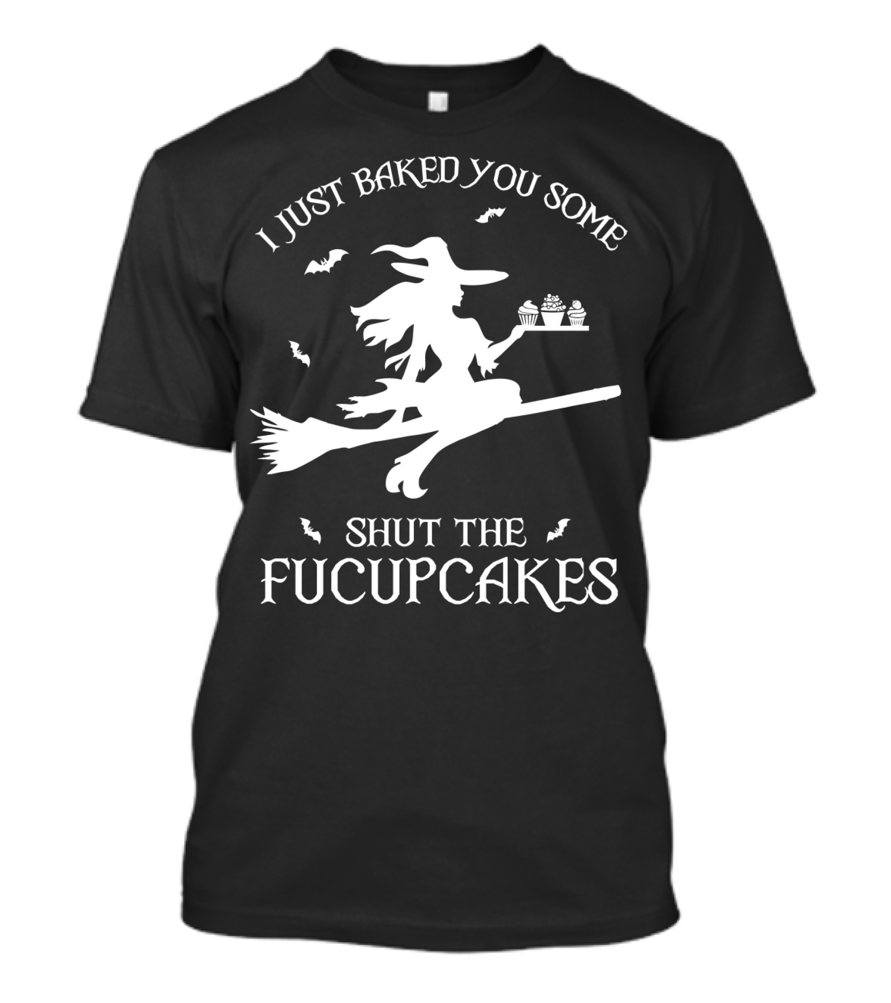 I Just Baked You Some Shut The Fucupcakes Witch On Broom Halloween Cupcakes T-Shirt