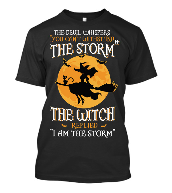 The Devil Whispers You Can't Withstand The Storm The Witch Replied I Am The Storm T-Shirt