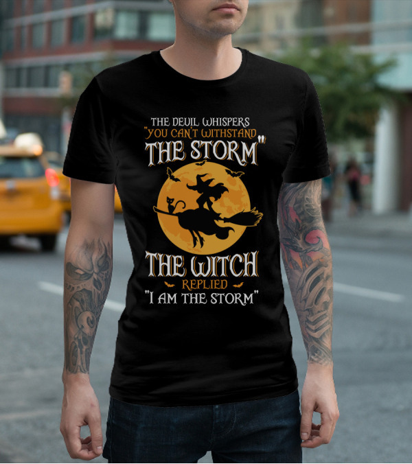 The Devil Whispers You Can't Withstand The Storm The Witch Replied I Am The Storm T-Shirt