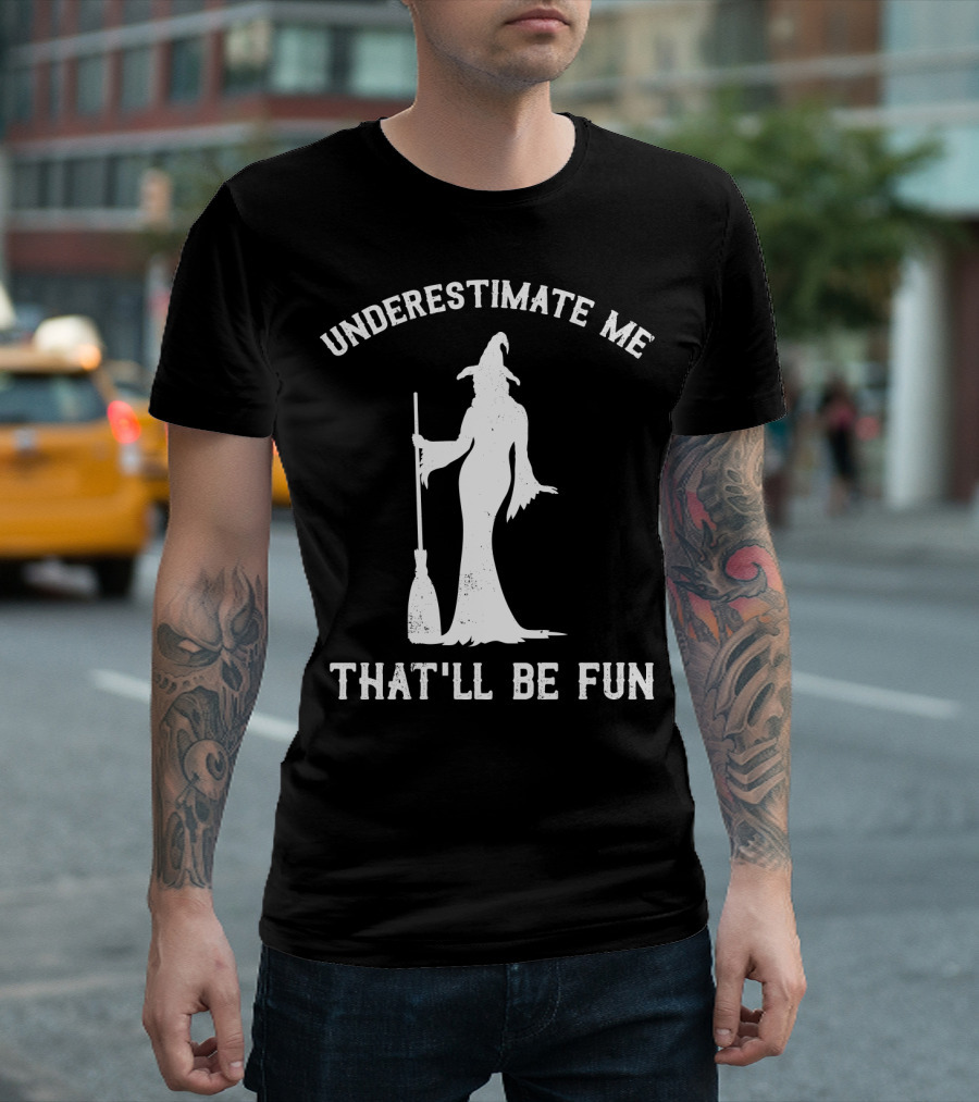 Underestimate Me That'll Be Fun Witch T-Shirt