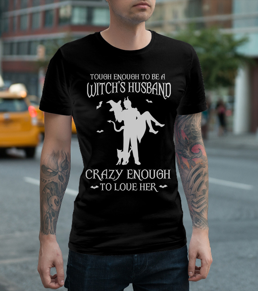 Tough Enough To Be A Witch's Husband Crazy Enough To Love Her T-Shirt