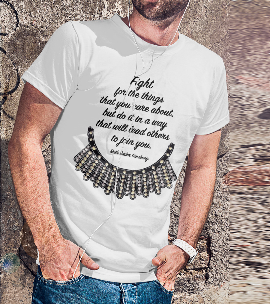 Fight For The Things That You Care About Do It In A Way Ruth Bader Ginsburg T-Shirt