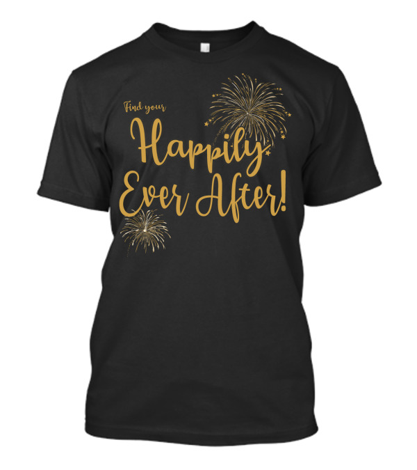 Find Your Happily Ever After Fireworks T-Shirt