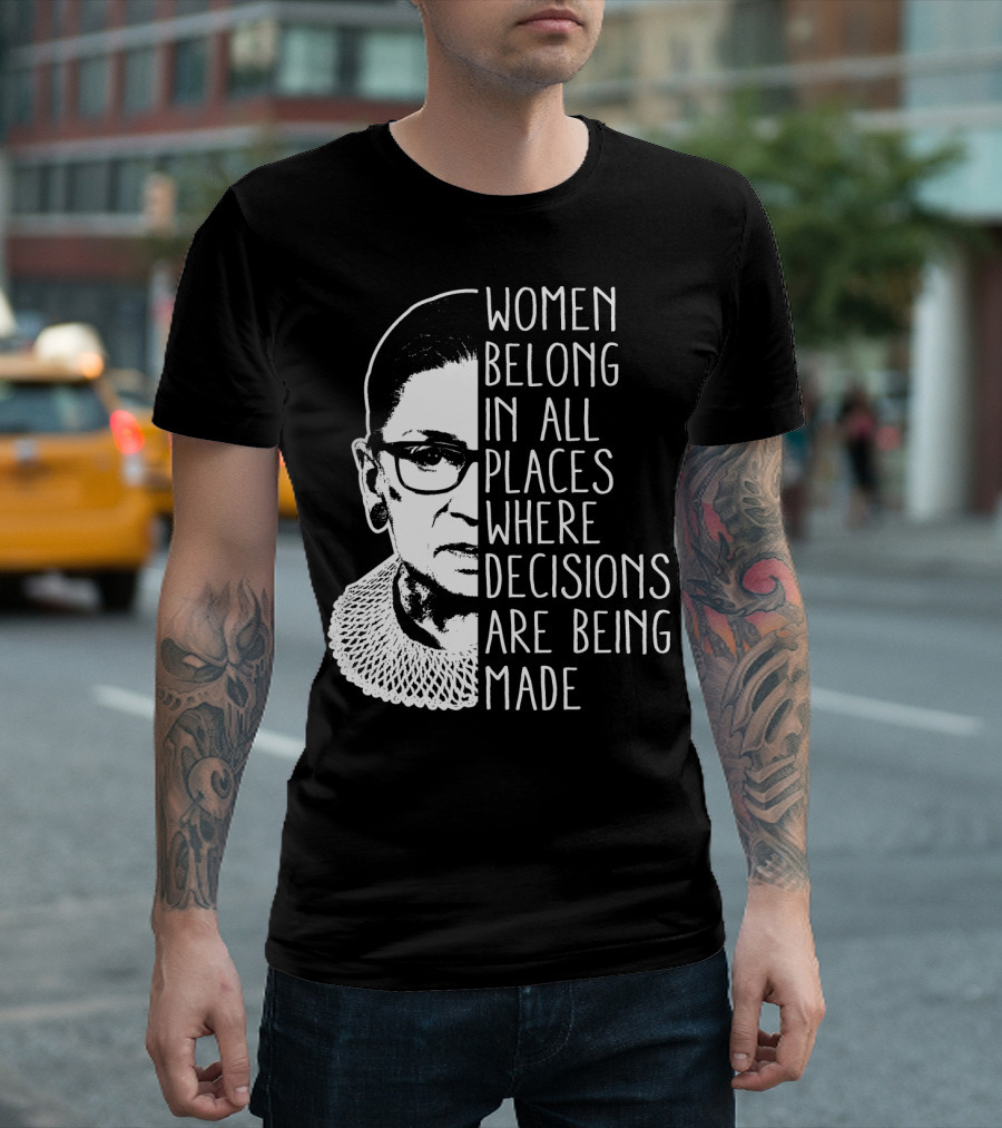 Women Belong in All Places Where Decisions Are Being Made T-Shirt