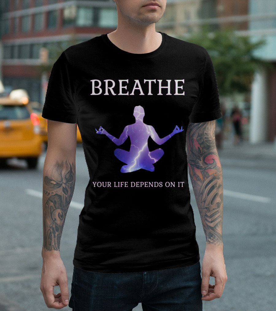 Breathe Your Life Depends On It Yoga Meditation Inspirational T-Shirt