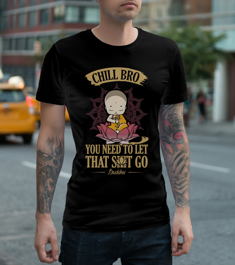 Chill Bro Buddha You Need To Let That Shit Go Zen Yoga T-Shirt