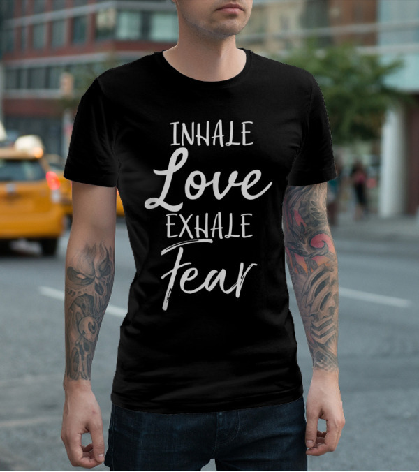 Inhale Love Exhale Fear Christian Yoga T-Shirt